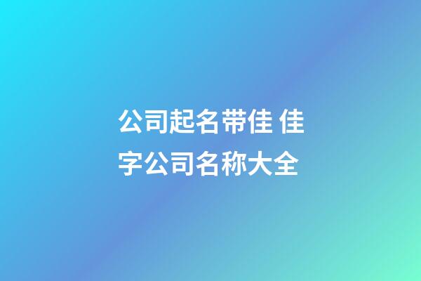 公司起名带佳 佳字公司名称大全-第1张-公司起名-玄机派